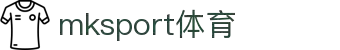 MK(体育科技有限公司)体育·官方网站